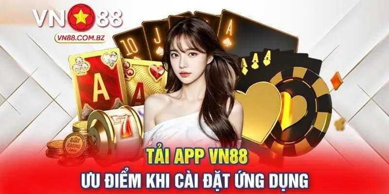 Ưu điểm nhận được khi tải và sử dụng app của VN88